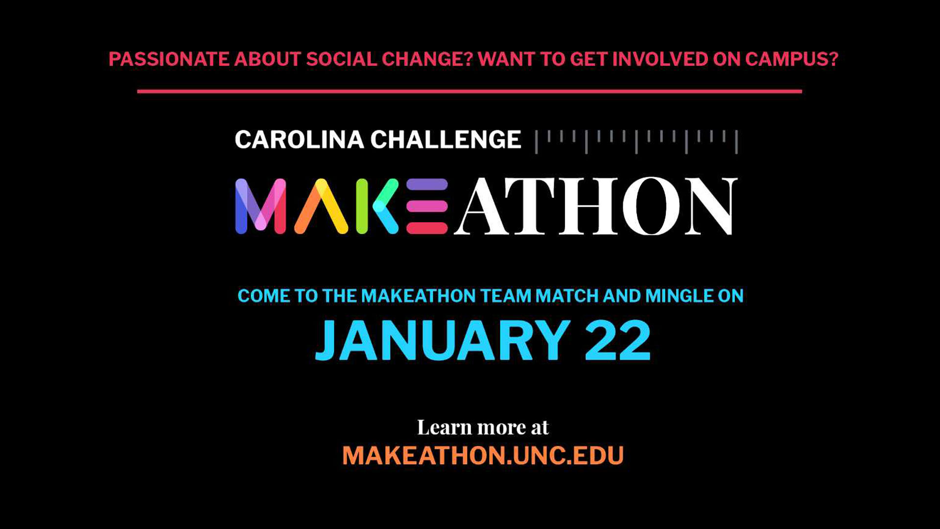 Passionate about social change? Want to get involved on campus? Come to the Carolina Makeathon Team Match and Mingle on January 22. Learn more at makeathon.unc.edu!