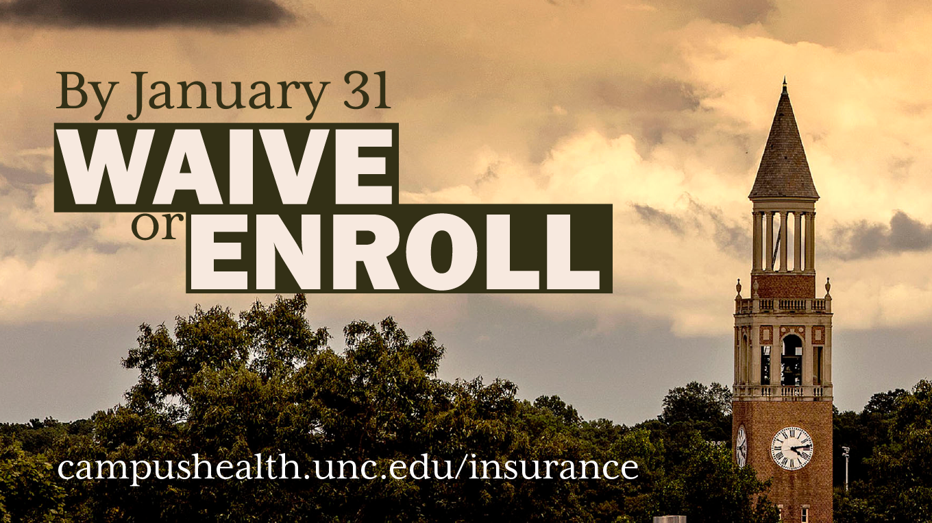 By Jan 31, Waive or Enroll at campushealth.unc.edu/insurance